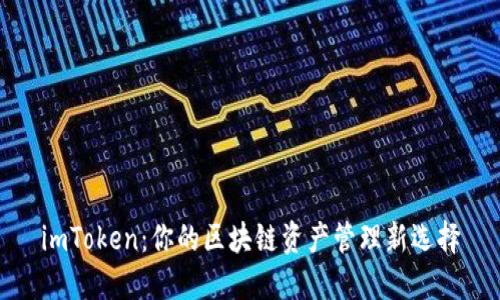 imToken:你的区块链资产管理新选择