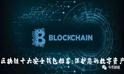 区块链十大安全钱包推荐:保护您的数字资产