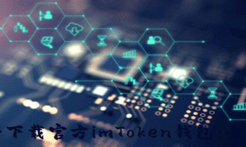 如何安全下载官方imToken钱包:全方位指南