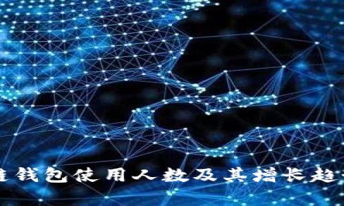 区块链钱包使用人数及其增长趋势分析