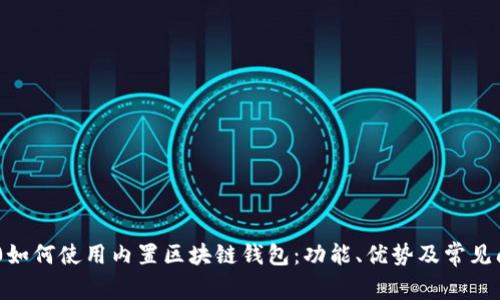 三星S10如何使用内置区块链钱包：功能、优势及常见问题解答