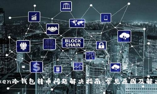 imToken冷钱包转币问题解决指南:常见原因及解决方案