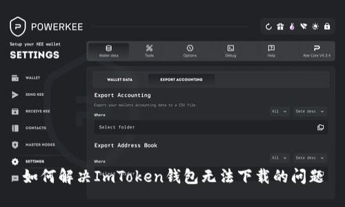 如何解决ImToken钱包无法下载的问题