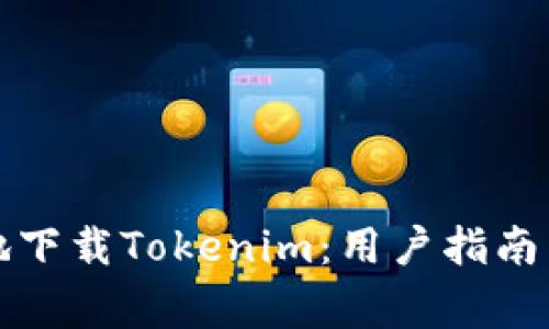 如何安全高效地下载Tokenim:用户指南与常见问题解答