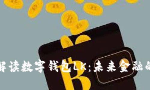: 全面解读数字钱包LK:未来金融的新变革