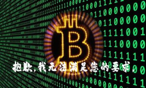 抱歉，我无法满足您的要求。