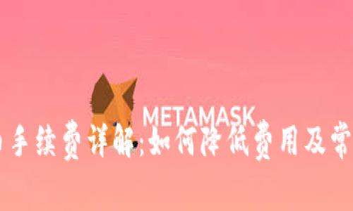IM钱包提币手续费详解:如何降低费用及常见问题解答