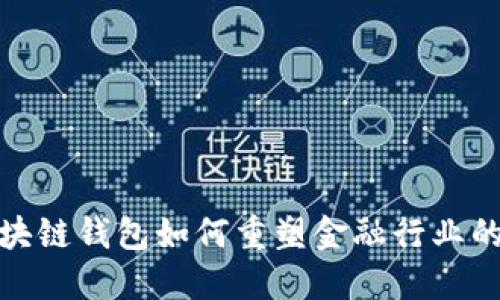: 区块链钱包如何重塑金融行业的未来