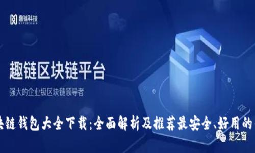 区块链钱包大全下载:全面解析及推荐最安全、好用的钱包
