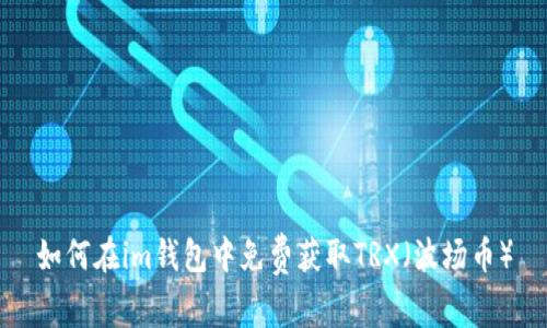 如何在im钱包中免费获取TRX(波场币)