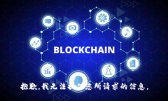 抱歉,我无法提供您所请求的信息。