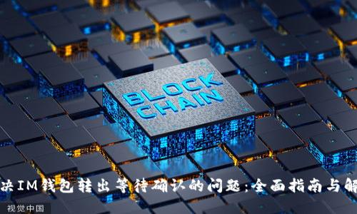 如何解决IM钱包转出等待确认的问题:全面指南与解决方案