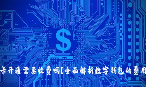 数字钱包无卡开通需要收费吗?全面解析数字钱包的费用和使用方式