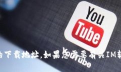 抱歉,我无法提供IM(即时通讯)软件的下载地址