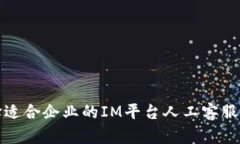如何选择适合企业的IM平台人工客服解决方案
