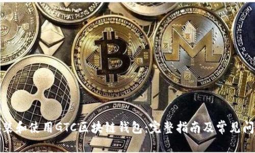 如何安装和使用GTC区块链钱包:完整指南及常见问题解答