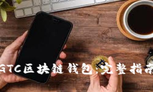 如何安装和使用GTC区块链钱包:完整指南及常见问题解答