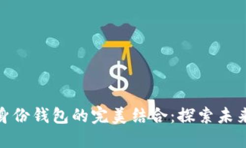 数字交易与身份钱包的完美结合:探索未来的数字经济