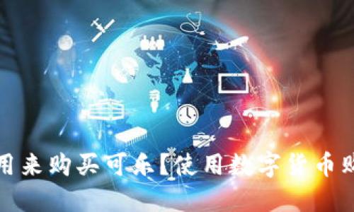加密钱包能否用来购买可乐?使用数字货币购物的完整指南
