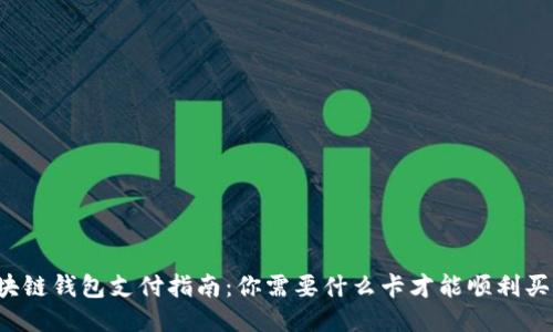 区块链钱包支付指南:你需要什么卡才能顺利买币?