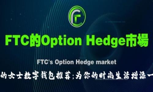 最可爱的女士数字钱包推荐:为你的时尚生活增添一份甜美