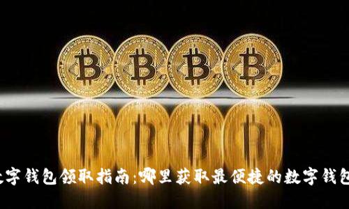 数字钱包领取指南:哪里获取最便捷的数字钱包?