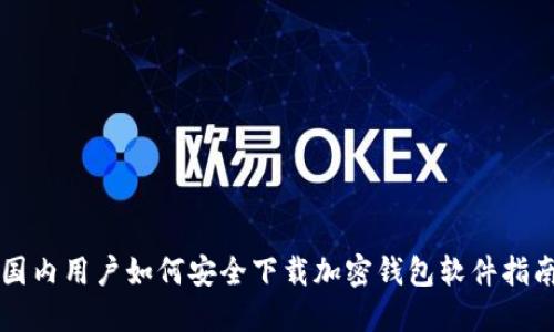 国内用户如何安全下载加密钱包软件指南