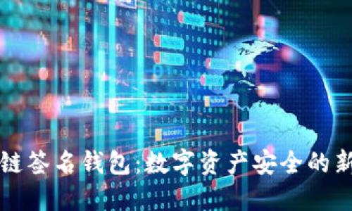 区块链签名钱包:数字资产安全的新选择