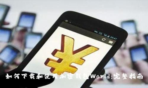 如何下载和使用加密钱包World:完整指南