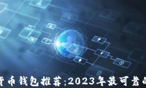 数字货币钱包推荐:2023年最可靠的选择