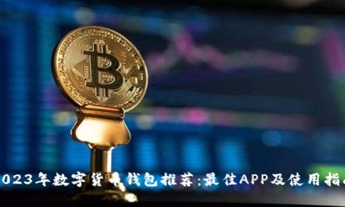 2023年数字货币钱包推荐:最佳APP及使用指南