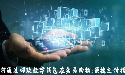 
如何通过邮政数字钱包在盒马购物：便捷支付指南