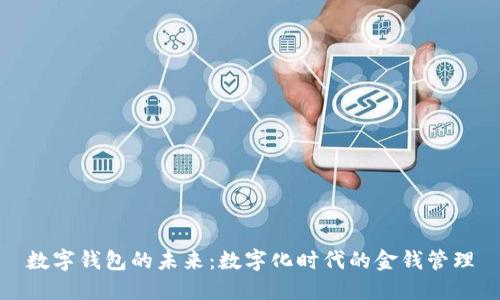 数字钱包的未来:数字化时代的金钱管理