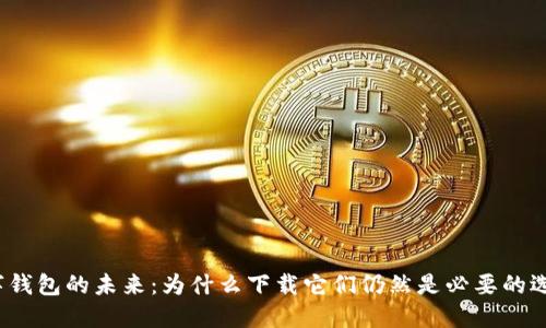 数字钱包的未来:为什么下载它们仍然是必要的选择?