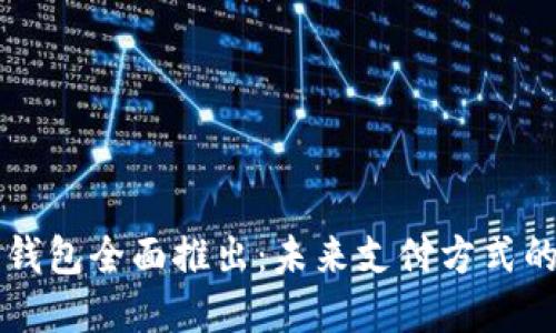 深圳数字钱包全面推出:未来支付方式的无限可能