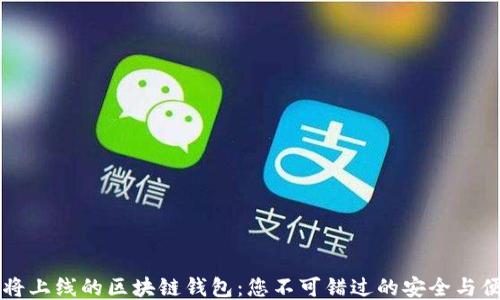 即将上线的区块链钱包:您不可错过的安全与便利