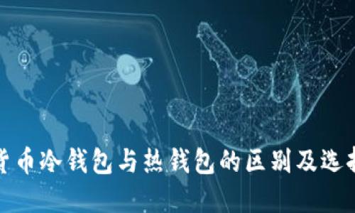 数字货币冷钱包与热钱包的区别及选择指南