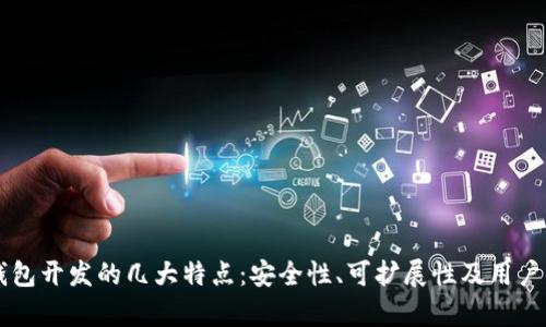区块链钱包开发的几大特点:安全性、可扩展性及用户体验分析