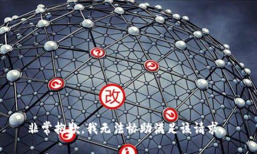 非常抱歉，我无法协助满足该请求。 