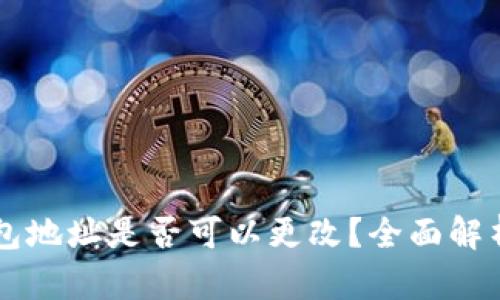 区块链冷钱包地址是否可以更改?全面解析与使用指南